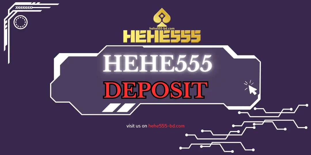 Deposit - HEHE555 Bangladesh – #১ অনলাইন ক্যাসিনো 1 deposit hehe555